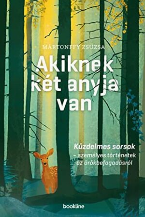 Akiknek két anyja van: Küzdelmes sorsok – történetek az örökbefogadásról by Mártonffy Zsuzsa