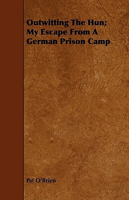Outwitting the Hun; My Escape from a German Prison Camp by Pat O'Brien