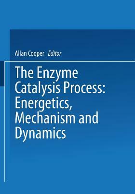 The Enzyme Catalysis Process: Energetics, Mechanism and Dynamics by 