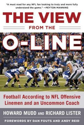 The View from the O-Line: Football According to NFL Offensive Linemen and an Uncommon Coach by Howard Mudd, Richard Lister