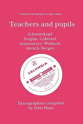 Teachers and Pupils. 7 Discographies. Elisabeth Schwarzkopf, Maria Ivogun (Ivogun), Maria Cebotari, Meta Seinemeyer, Ljuba Welitsch, Rita Streich, Ern by John Hunt