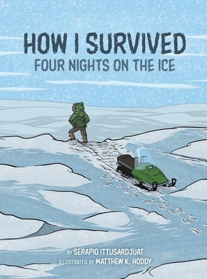 How I Survived: Four Nights on the Ice by Serapio Ittusardjuat, Matthew K. Hoddy