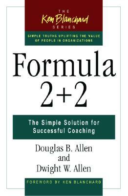 Formula 2+2: The Simple Solution for Successful Coaching by Douglas B. Allen, Dwight W. Allen