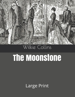 The Moonstone: Large Print by Wilkie Collins