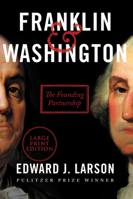 Franklin & Washington: The Founding Partnership by Edward J. Larson