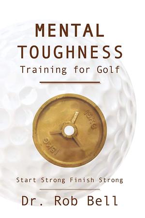 Mental Toughness Training for Golf by Rob Bell