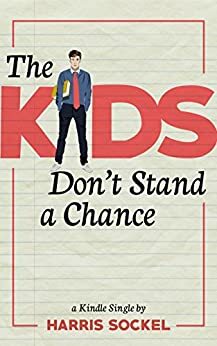 The Kids Don't Stand a Chance: Growing Up in Teach For America by Harris Sockel