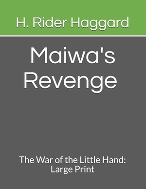 Maiwa's Revenge The War of the Little Hand: Large Print by H. Rider Haggard