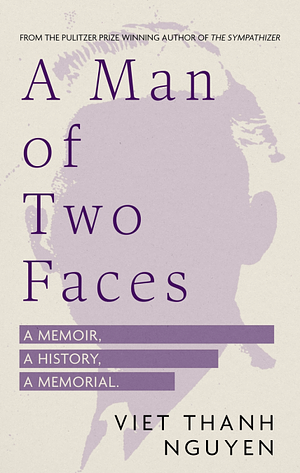 A Man of Two Faces: A Memoir, A History, A Memorial by Viet Thanh Nguyen