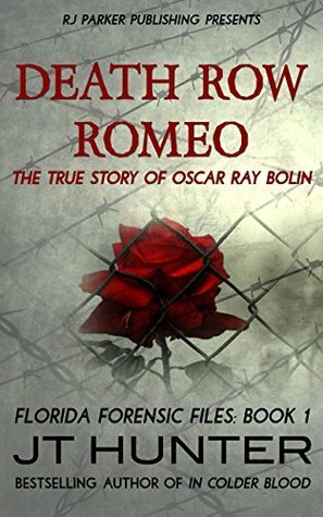 Death Row Romeo: The True Story of Serial Killer Oscar Ray Bolin by J.T. Hunter