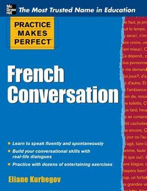 Practice Makes Perfect French Conversation by Eliane Kurbegov