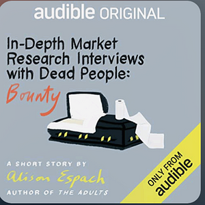 In-Depth Market Research Interviews with Dead People:  Bounty by Alison Espach
