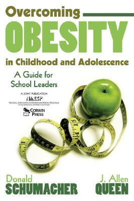 Overcoming Obesity in Childhood and Adolescence: A Guide for School Leaders by Donald Schumacher, J. Allen Queen