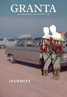 Granta 138: Journeys by 