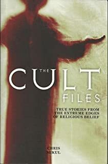 The Cult Files: True Stories from the Extreme Edges of Religious Belief by Chris Mikul