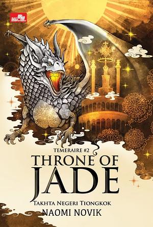 Throne of Jade - Takhta Negeri Tiongkok by Naomi Novik