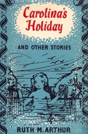 Carolina's Holiday and Other Stories by Ruth M. Arthur, Dodie Masterman