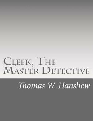 Cleek, The Master Detective by Thomas W. Hanshew