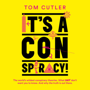 It's a Conspiracy!: The World's Wildest Conspiracy Theories. What They Don't Want You To Know. And Why The Truth Is Out There. by Tom Cutler