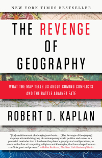 The Revenge of Geography: What the Map Tells Us About Coming Conflicts and the Battle Against Fate by Robert D. Kaplan