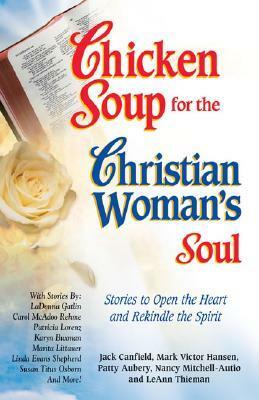 Chicken Soup for the Christian Woman's Soul: Stories to Open the Heart and Rekindle the Spirit (Chicken Soup for the Soul) by Jack Canfield, Mark Victor Hansen, Nancy Mitchell-Autio