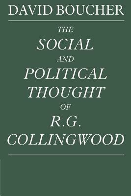 The Social and Political Thought of R. G. Collingwood by David Boucher