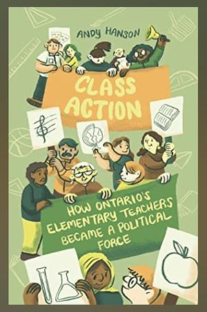 Class Action: How Ontario's Elementary Teachers Became a Political Force by Andy Hanson