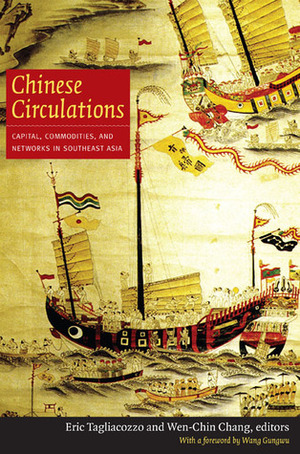 Chinese Circulations: Capital, Commodities, and Networks in Southeast Asia by Wang Gungwu, Eric Tagliacozzo, Wen-chin Chang, Anthony Reid