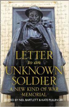 Letter To An Unknown Soldier: A New Kind of War Memorial by Neil Bartlett, Kate Pullinger
