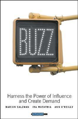 Buzz: Harness the Power of Influence and Create Demand by Ann O'Reilly, Ira Matathia, Marian Salzman