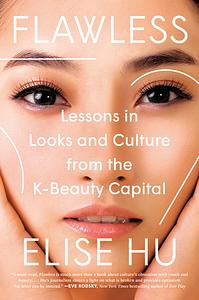 Flawless: Lessons in Looks and Culture from the K-Beauty Capital by Elise Hu