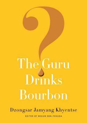 The Guru Drinks Bourbon? by Dzongsar Jamyang Khyentse