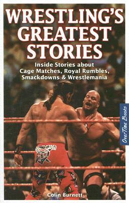Wrestling's Greatest Stories: Inside Stories about Cage Matches, Royal Rumbles, Smackdowns & Wrestlemania by Colin Burnett
