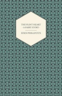 The Flint Heart - A Fairy Story by Eden Phillpotts