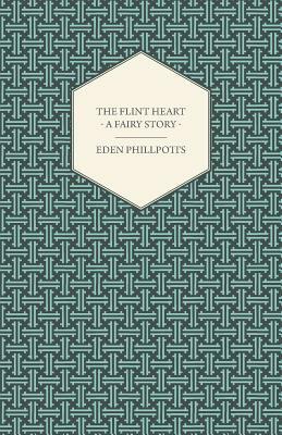 The Flint Heart - A Fairy Story by Eden Phillpotts