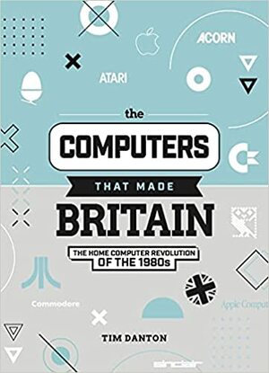 The Computers That Made Britain by Tim Danton