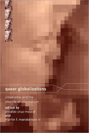 Queer Globalizations: Citizenship and the Afterlife of Colonialism by Martin F. Manalansan IV