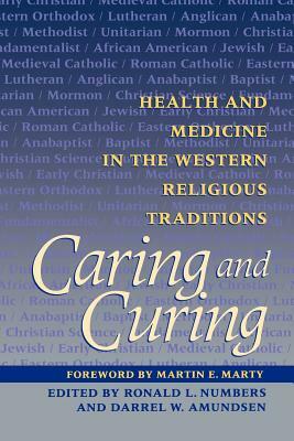 Caring and Curing: Health and Medicine in the Western Religious Traditions by Ronald L. Numbers, Darrel W. Amundsen