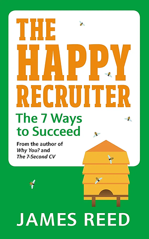 The Happy Recruiter: The 7 Ways to Succeed by James Reed