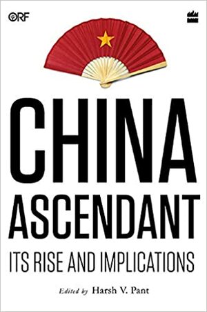 China Ascendant: Its Rise and Implications by Harsh V. Pant