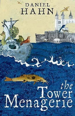 The Tower Menagerie: The Amazing True Story of the Royal Collection of Wild Beasts by Daniel Hahn