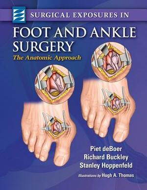 Surgical Exposures in Foot & Ankle Surgery: The Anatomic Approach by Stanley Hoppenfeld, Richard Buckley, Piet DeBoer