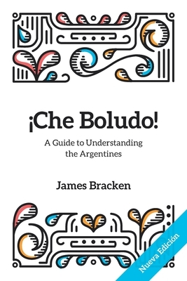 ¡Che Boludo!: The Gringo's Guide to Understanding the Argentines by James Bracken