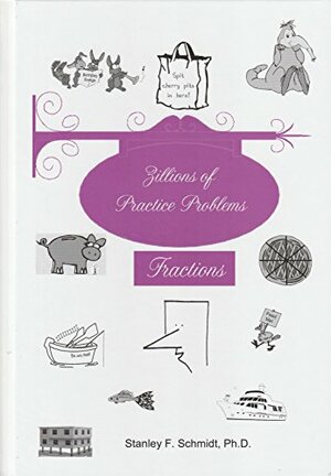 Life of Fred Zillions of Practice Problems Fractions by Stanley F. Schmidt