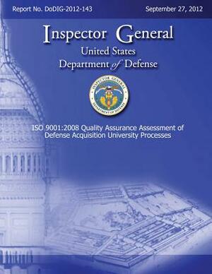 ISO 9001: 2008 Quality Assurance Assessment of Defense Acquisition University Processes (DODIG-2012-143) by Department Of Defense