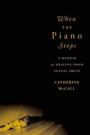 When the Piano Stops: A Memoir of Healing from Sexual Abuse by Catherine McCall