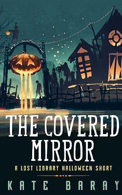 The Covered Mirror: A Cursed Curio Short by Kate Baray, Kate Baray