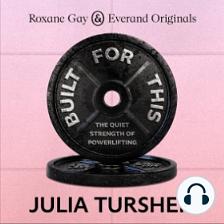 Roxane Gay & Everand Originals: Built for This: The Quiet Strength of Powerlifting by Julia Turshen