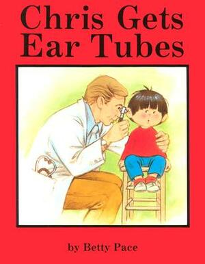 Chris Gets Ear Tubes by Betty Pace