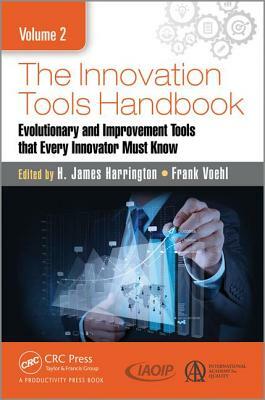 The Innovation Tools Handbook, Volume 2: Evolutionary and Improvement Tools That Every Innovator Must Know by H. James Harrington, Frank Voehl